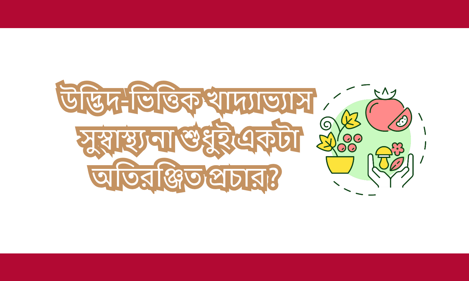 উদ্ভিদ-ভিত্তিক খাদ্যাভ্যাস: স্বাস্থ্য না শুধুই একটা অতিরঞ্জিত প্রচার?