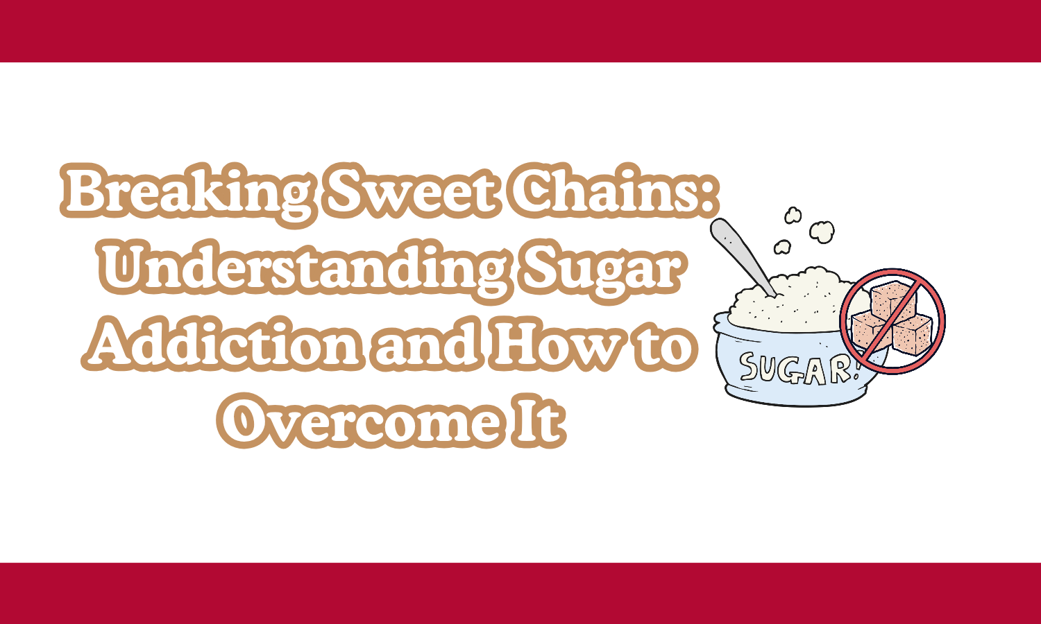 Breaking Sweet Chains: Understanding Sugar Addiction and How to Overcome It